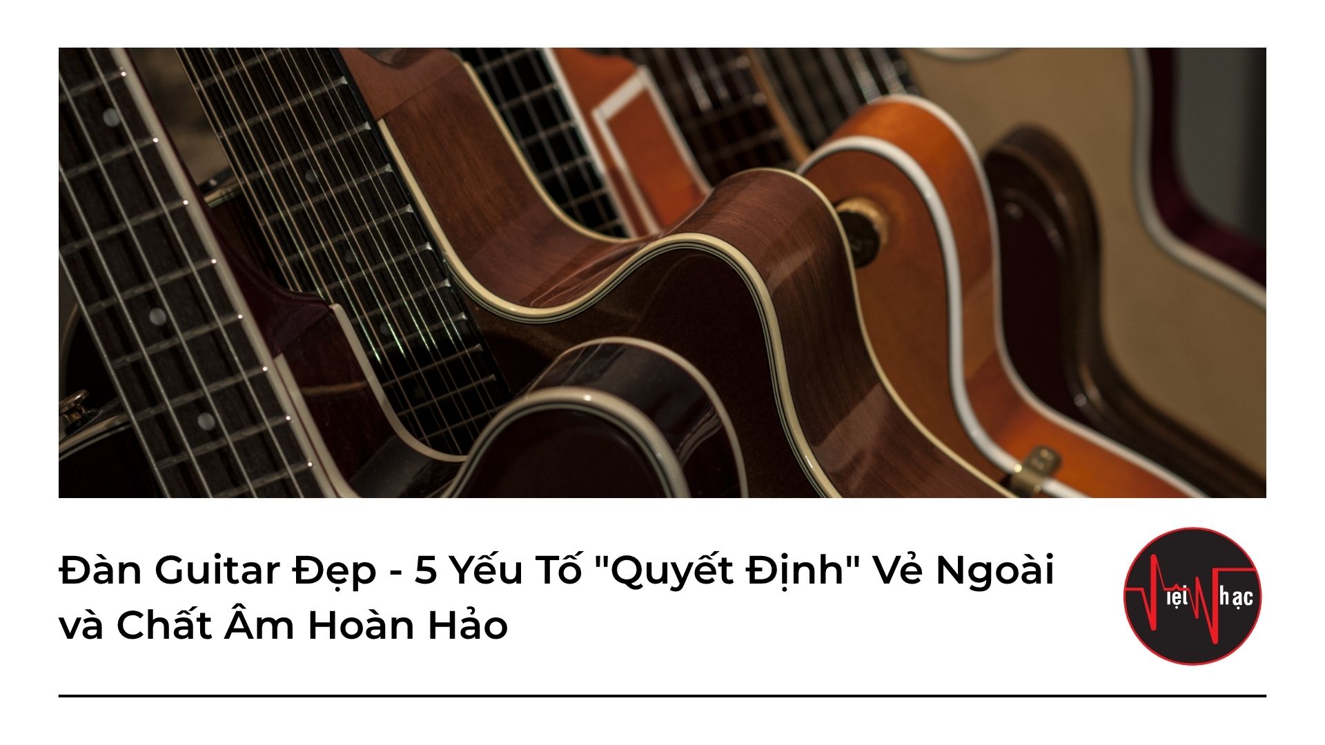 dan-guitar-dep-5-yeu-to-quyet-dinh-ve-ngoai-va-chat-am-hoan-hao Đàn Guitar Đẹp - 5 Yếu Tố "Quyết Định" Vẻ Ngoài và Chất Âm Hoàn Hảo