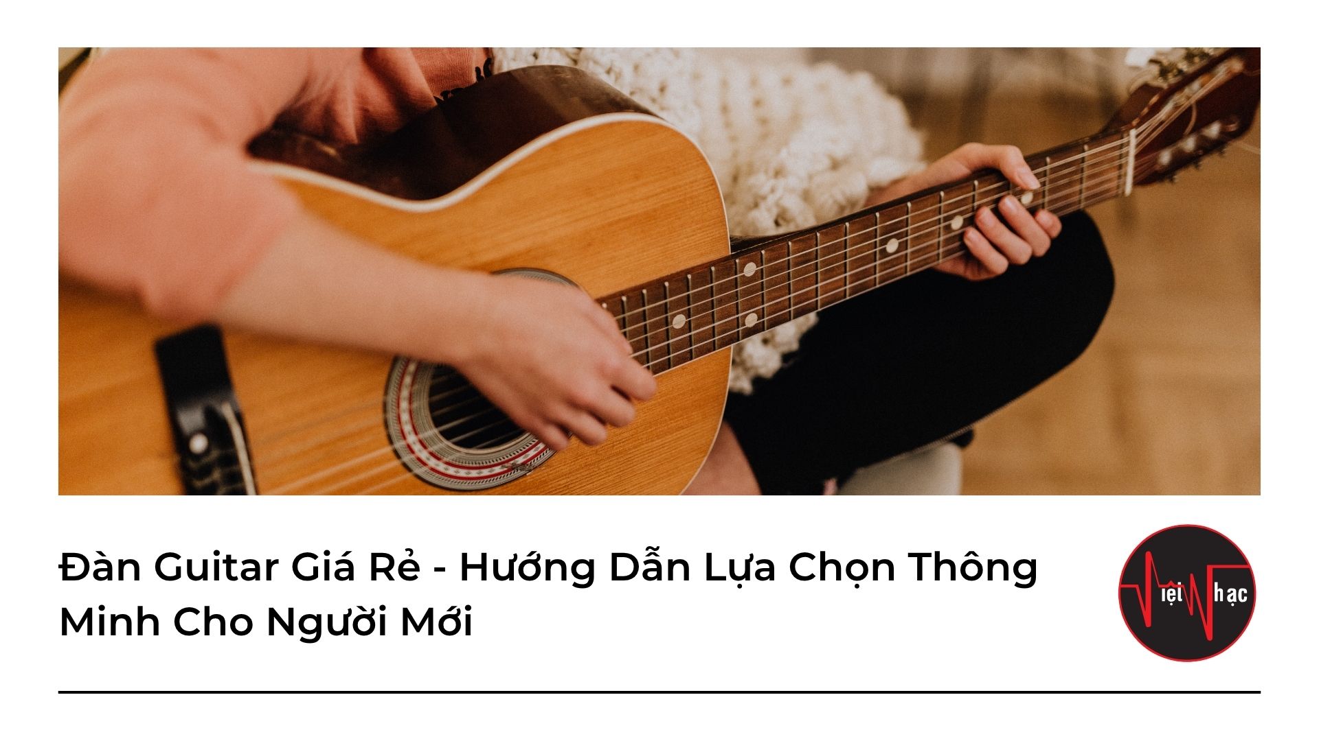 dan-guitar-gia-re-huong-dan-lua-chon-thong-minh-cho-nguoi-moi Đàn Guitar Giá Rẻ - Hướng Dẫn Lựa Chọn Thông Minh Cho Người Mới