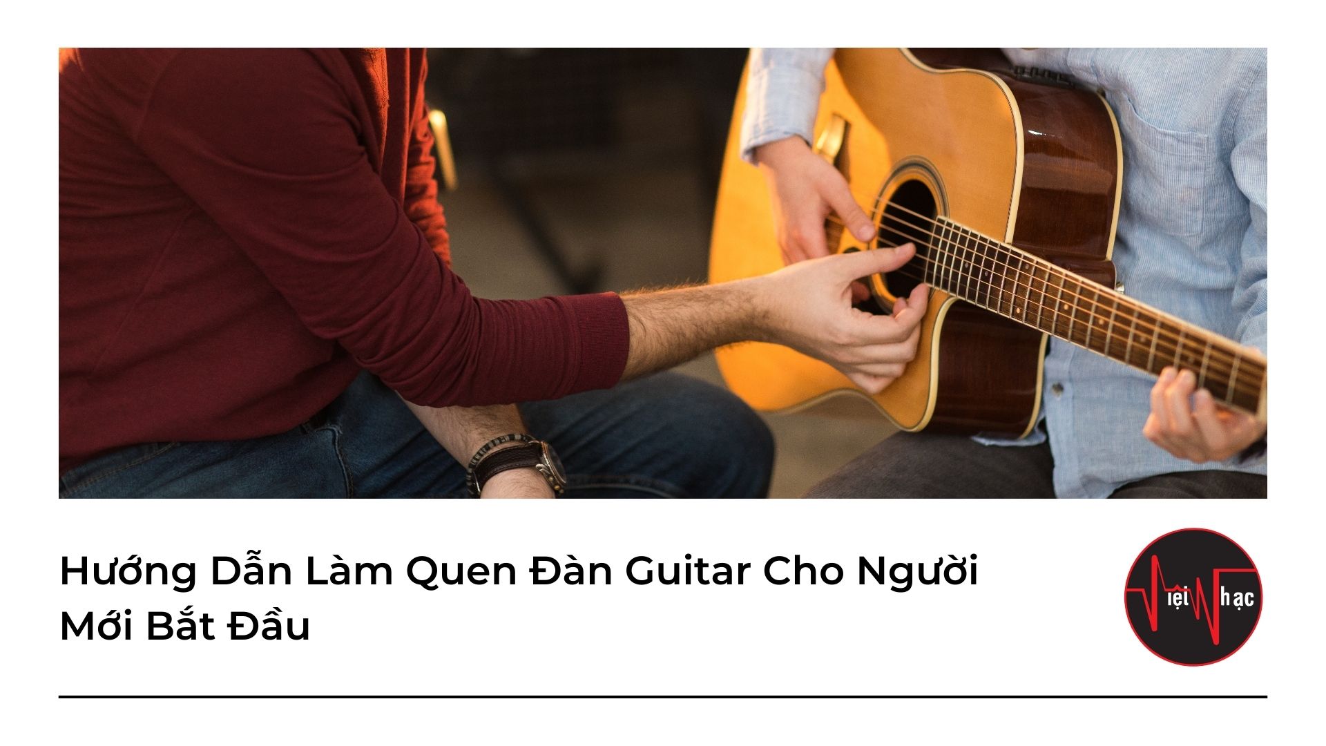 Hướng Dẫn Làm Quen Đàn Guitar Cho Người Mới Bắt Đầu