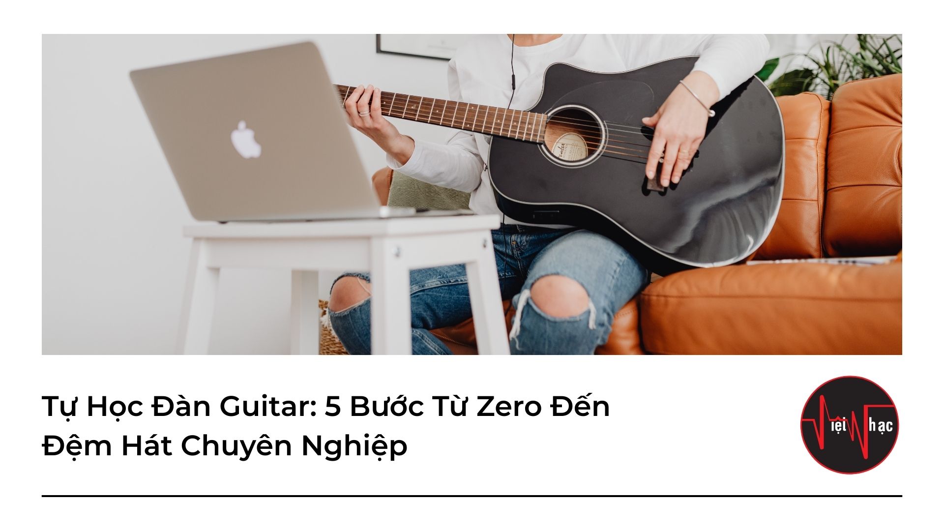 Tự Học Đàn Guitar: 5 Bước Từ Zero Đến Đệm Hát Chuyên Nghiệp